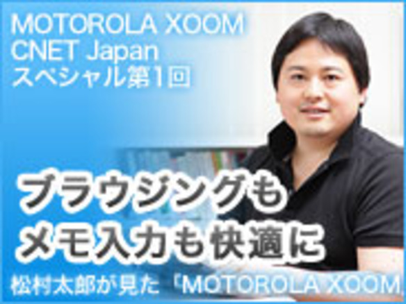 松村太郎が見た「MOTOROLA XOOM」--ブラウジングもメモ入力も快適に