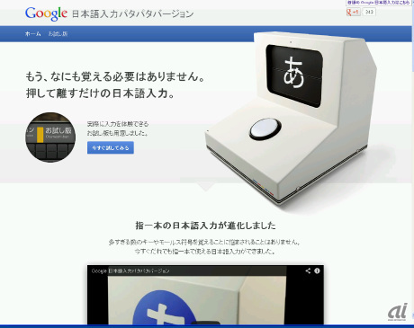 　グーグルの「Google 日本語入力」に新たな入力方式「日本語入力パタパタバージョン」が登場です。多すぎる数のキーやモールス符号を覚えることに悩まされることなく、今すぐだれでも指一本で日本語入力ができます。端末は3.8kgと17インチクラスのノートPCなみですが、携帯用キャリーバッグが付属するようです。

　なお、ウェブサイトでは、実際に入力を体験できる「お試し版」が公開されています。スペースキー、または画面上のボタンをクリックして「パタパタパネル」を操作していきます。メッセージが完成したら、Google+などでシェアできるようになっています。