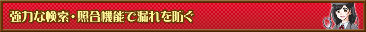 強力な検索・照合機能で漏れを防ぐ