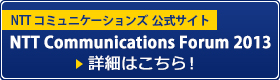 NTT Communications Forum 2013の詳細はこちら！