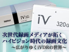 次世代録画メディアが拓くハイビジョン時代の録画文化〜広がりゆくiVDRの世界