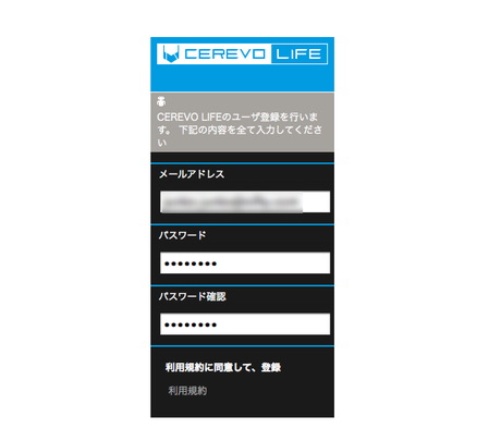 　まずは、CEREVO LIFEのユーザー登録を行う。ウェブサイトにアクセスし、メールアドレスとパスワードを入れて、「登録」ボタンを押す。登録したアドレス宛に確認メールが届くので、認証用のURLにアクセスすれば登録完了だ。