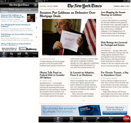 16. New York Times（無料：iPad版、iPhone版）

　大事なことを最初に言っておこう。The New York TimesのアプリケーションのiPhone版とiPad版を比較するのは少し不公平かもしれない。だが、われわれはそれでもやってみることにする。比較しない方がいい最大の理由は、iPhone版が同紙の完全版であるのに対し、現行のiPad版は同紙の編集者が選んだ記事を集めたものだからだ。とはいえ、iPhone版とiPad版のフロントページセクションを簡単に比較してみると、同じ記事がたくさん掲載されていることが分かる。

　iPad版はオフホワイトの背景と見た目の美しい行幅を採用しており、USA Todayのアプリケーションと非常によく似たユーザー体験を得ることができる。iPhone版がiPad版よりも実際に優れている1つの面は、閲覧中の記事を共有する方法だ。iPad版では電子メールを利用するのに対し、iPhone版では記事をTwitterやFacebookに送信することもできる。