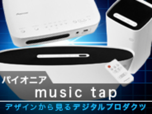デザインから見るデジタルプロダクツ--第6回：パイオニア「music tap」