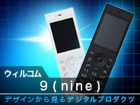 デザインから見るデジタルプロダクツ--第3回：ウィルコム「9（nine）」携帯電話